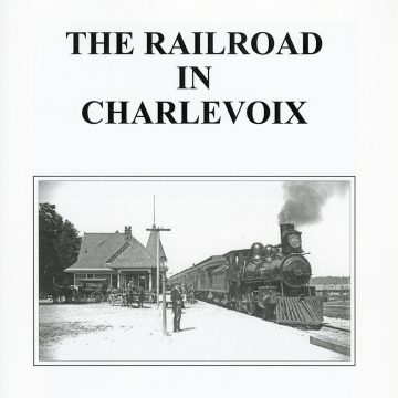 The Railroad in Charlevoix (New Expanded Edition - 36 pp.)