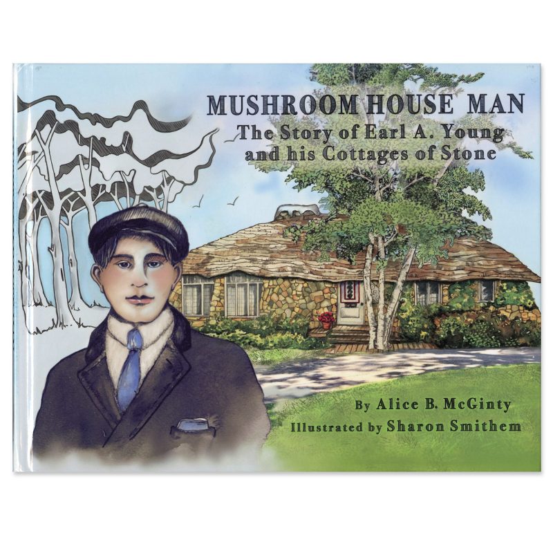 Mushroom House Man: The Story of Earl A. Young and his Cottages of Stone
